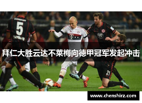 拜仁大胜云达不莱梅向德甲冠军发起冲击