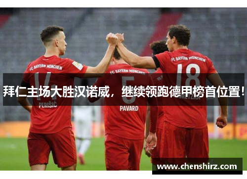 拜仁主场大胜汉诺威，继续领跑德甲榜首位置！