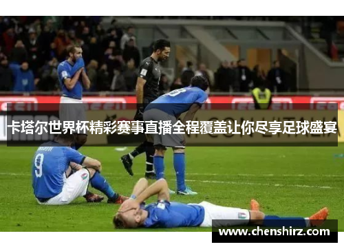 卡塔尔世界杯精彩赛事直播全程覆盖让你尽享足球盛宴