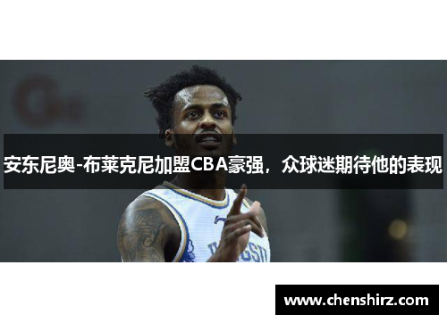 安东尼奥-布莱克尼加盟CBA豪强，众球迷期待他的表现