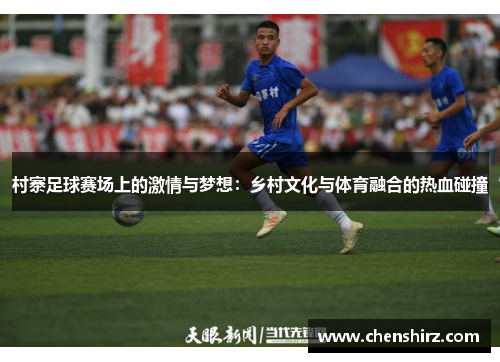 村寨足球赛场上的激情与梦想：乡村文化与体育融合的热血碰撞