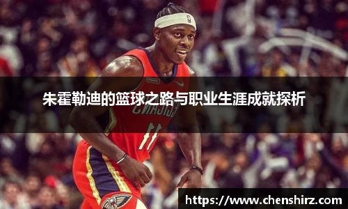 三亿朱霍勒迪的篮球之路与职业生涯成就探析